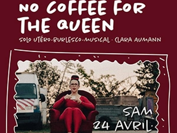 No coffee for the queen Solo utéro-burlesco-musical de Clara Aumann